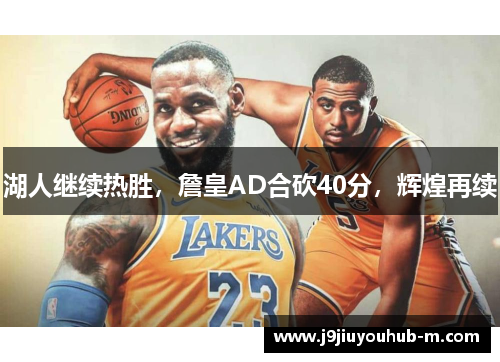 湖人继续热胜，詹皇AD合砍40分，辉煌再续