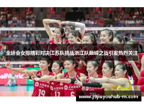 全运会女排精彩对决江苏队挑战浙江队巅峰之战引发热烈关注