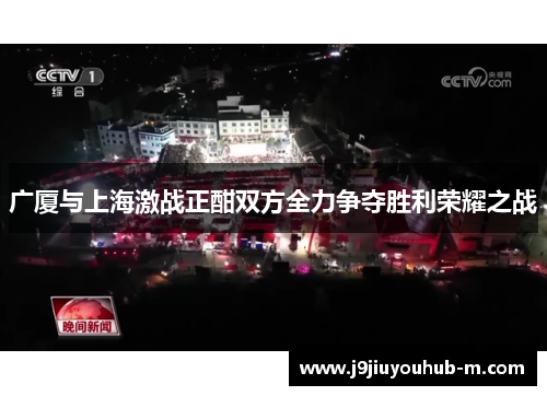 广厦与上海激战正酣双方全力争夺胜利荣耀之战